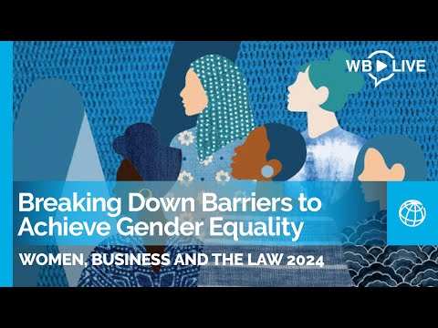 Women, Business and the Law 2024: Breaking Down Barriers to Achieve Gender Equality [Video]
