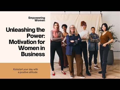 Unleashing the Power:  Motivation for Women in Business [Video]