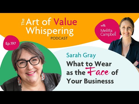 #197: How to Dress as the Face of Your Business – Sarah Gray on The Art of Value Whispering Podcast [Video]