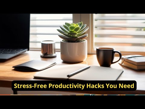 Stress-Free Productivity Hacks You Need [Video]