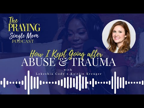 How I Kept Going After Abuse and Trauma with Kaitlin Krueger | The Praying Single Mom Podcast [Video]
