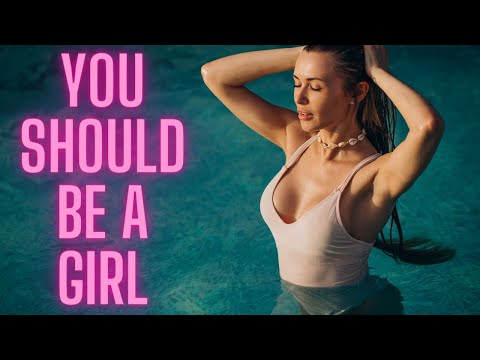 Why You Should Be A Girl Now [Video]