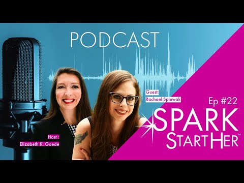 SPARK StartHer™ Podcast Ep 22 Guest Rachael Spiewak Host: Elizabeth K Goede [Video]