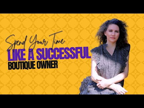 Spend Your Time Like A Successful Boutique Owner [Video]