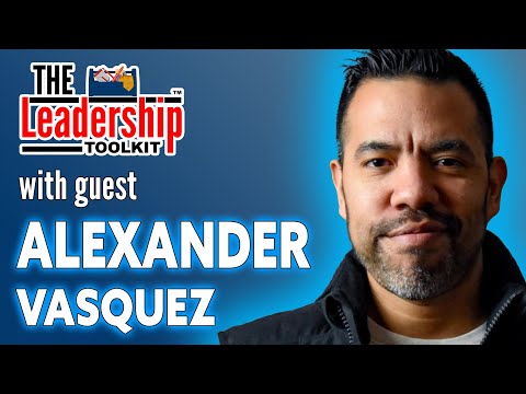 The Leadership Toolkit hosted by Mike Phillips with guest Alexander Vasquez [Video]